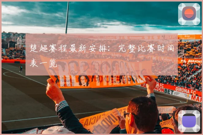 楚超赛程最新安排:完整比赛时间表一览